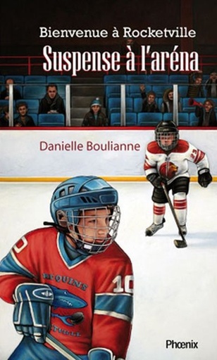 Novel: Bienvenue à Rocketville 2 : Suspense à l'aréna, Danielle Boulianne, Éd. du Phoenix, ISBN : 9782923425528