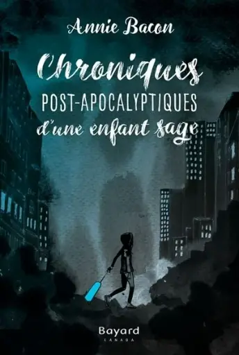 Novel: Chroniques post-apocalyptiques d'une enfant sage, Annie Bacon (ISBN : 9782897700133)